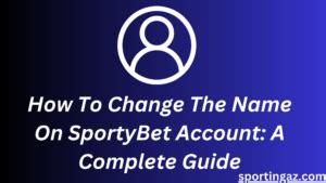 How To Change The Name On SportyBet Account: A Complete .